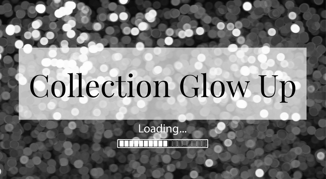 Blog Post - Collection Glow Up Pending